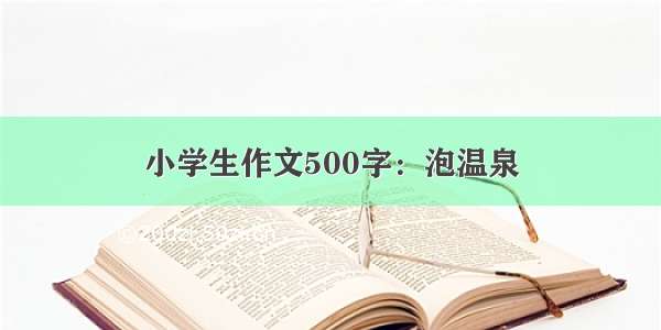 小学生作文500字：泡温泉