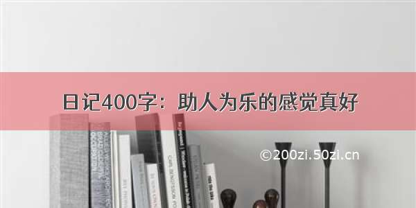 日记400字：助人为乐的感觉真好