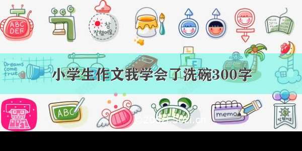 小学生作文我学会了洗碗300字