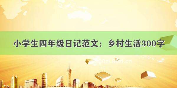 小学生四年级日记范文：乡村生活300字