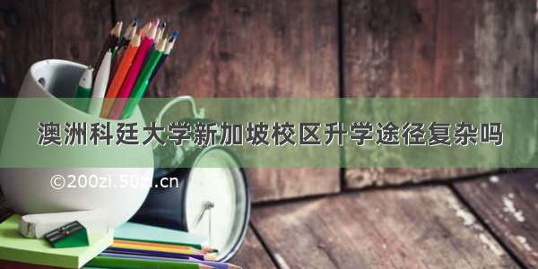 澳洲科廷大学新加坡校区升学途径复杂吗