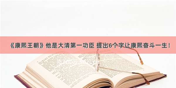 《康熙王朝》他是大清第一功臣 提出6个字让康熙奋斗一生！