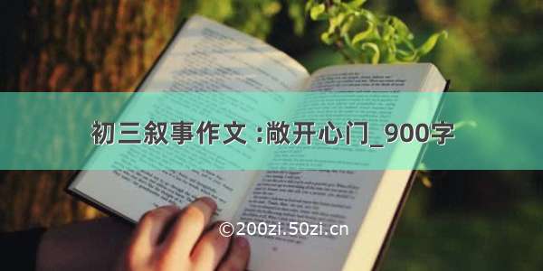 初三叙事作文 :敞开心门_900字