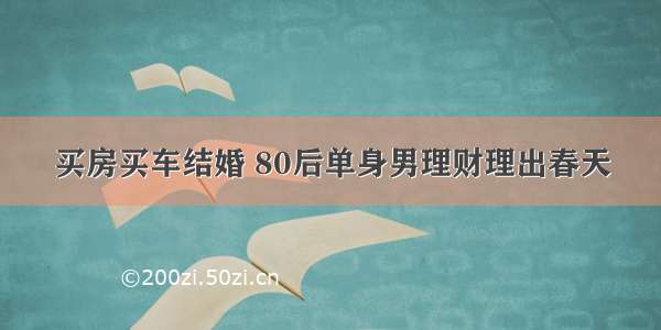 买房买车结婚 80后单身男理财理出春天