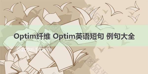 Optim纤维 Optim英语短句 例句大全