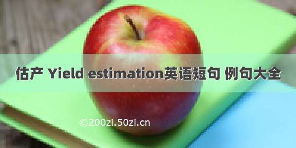 估产 Yield estimation英语短句 例句大全