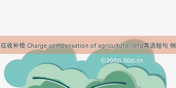 农用地征收补偿 Charge compensation of agricultural land英语短句 例句大全