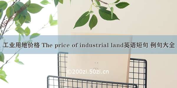 工业用地价格 The price of industrial land英语短句 例句大全
