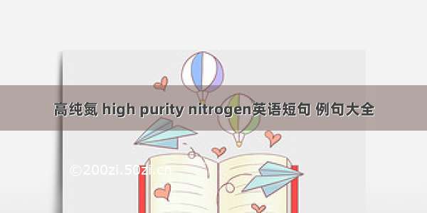 高纯氮 high purity nitrogen英语短句 例句大全