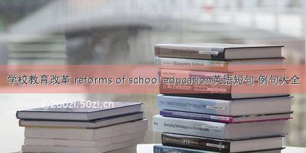学校教育改革 reforms of school education英语短句 例句大全