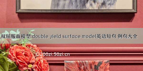 双屈服面模型 double yield surface model英语短句 例句大全