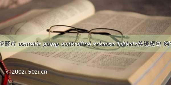 渗透泵控释片 osmotic pump controlled release tablets英语短句 例句大全