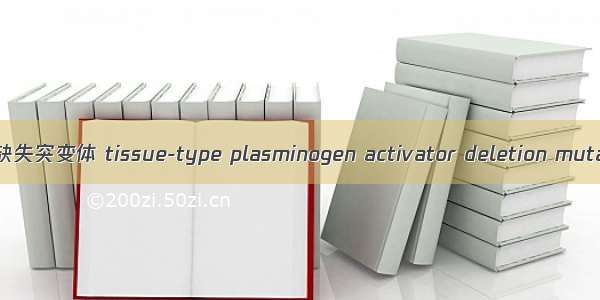 组织型纤溶酶原激活剂缺失突变体 tissue-type plasminogen activator deletion mutant英语短句 例句大全