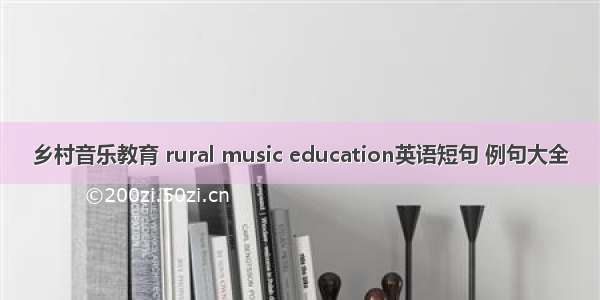 乡村音乐教育 rural music education英语短句 例句大全