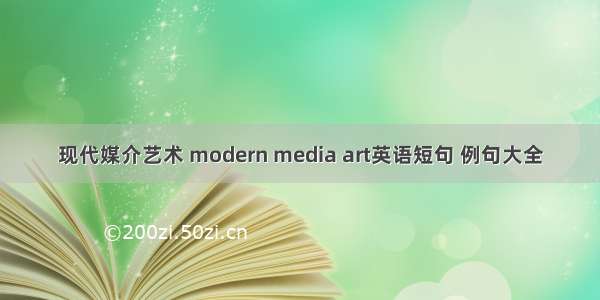 现代媒介艺术 modern media art英语短句 例句大全