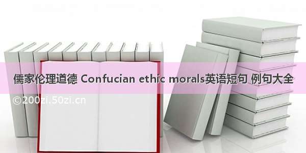 儒家伦理道德 Confucian ethic morals英语短句 例句大全