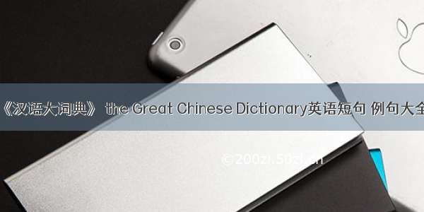 《汉语大词典》 the Great Chinese Dictionary英语短句 例句大全