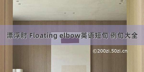 漂浮肘 Floating elbow英语短句 例句大全