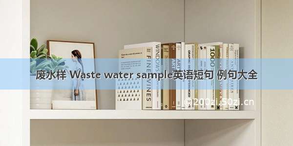 废水样 Waste water sample英语短句 例句大全