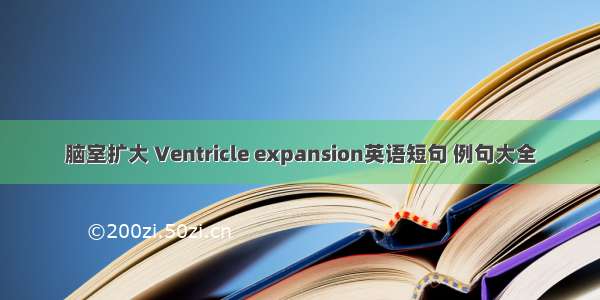 脑室扩大 Ventricle expansion英语短句 例句大全