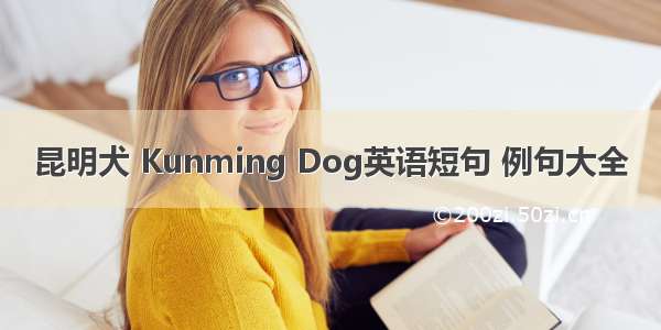 昆明犬 Kunming Dog英语短句 例句大全