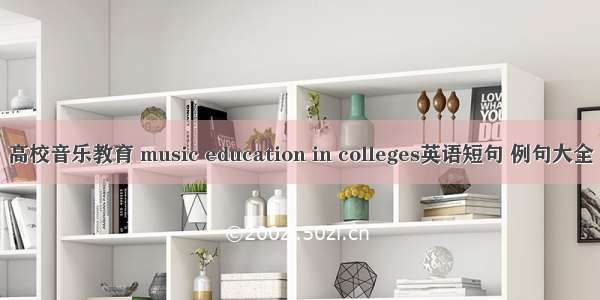 高校音乐教育 music education in colleges英语短句 例句大全