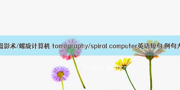 体层摄影术/螺旋计算机 tomography/spiral computer英语短句 例句大全