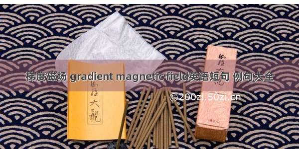 梯度磁场 gradient magnetic field英语短句 例句大全