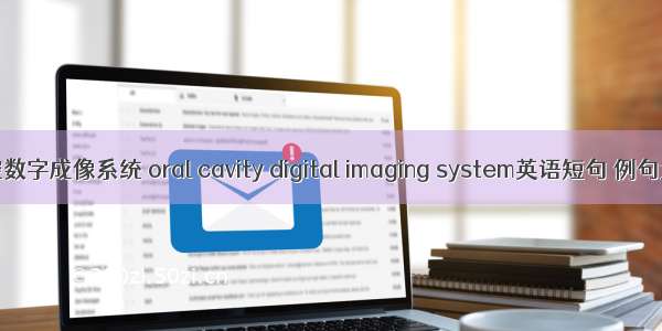 口腔数字成像系统 oral cavity digital imaging system英语短句 例句大全