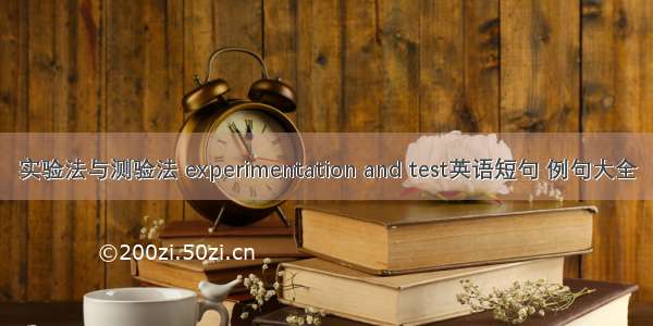 实验法与测验法 experimentation and test英语短句 例句大全
