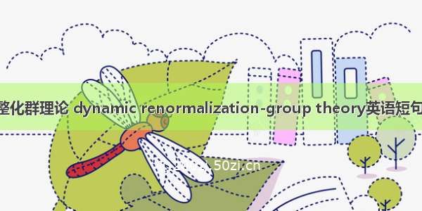 动力学重整化群理论 dynamic renormalization-group theory英语短句 例句大全