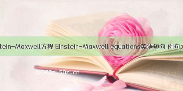 Einstein-Maxwell方程 Einstein-Maxwell equations英语短句 例句大全
