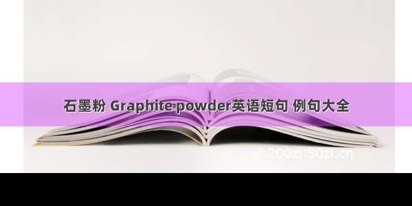 石墨粉 Graphite powder英语短句 例句大全