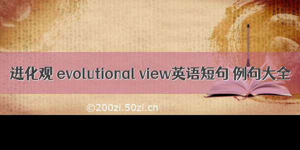 进化观 evolutional view英语短句 例句大全