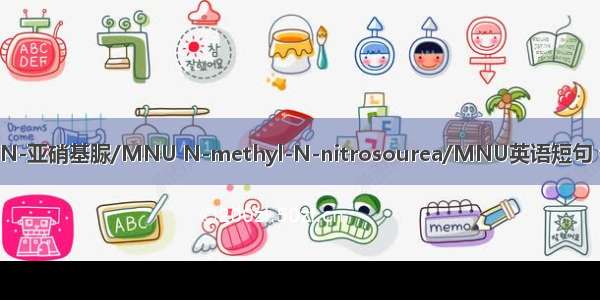 N-甲基-N-亚硝基脲/MNU N-methyl-N-nitrosourea/MNU英语短句 例句大全