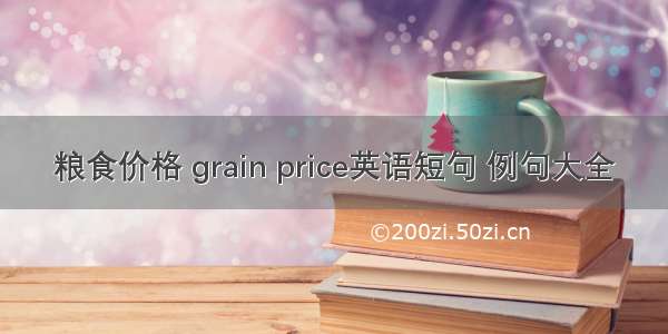 粮食价格 grain price英语短句 例句大全