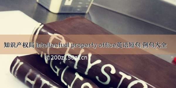 知识产权局 intellectual property office英语短句 例句大全