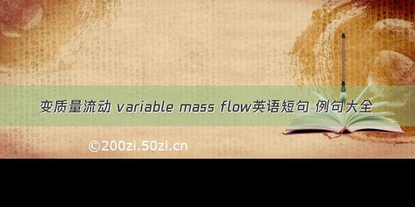 变质量流动 variable mass flow英语短句 例句大全