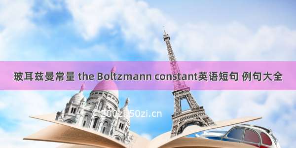 玻耳兹曼常量 the Boltzmann constant英语短句 例句大全