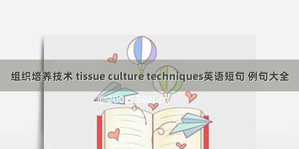 组织培养技术 tissue culture techniques英语短句 例句大全