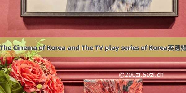 韩国影视剧 The Cinema of Korea and The TV play series of Korea英语短句 例句大全