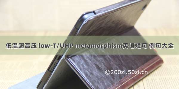 低温超高压 low-T/UHP metamorphism英语短句 例句大全