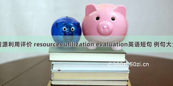 资源利用评价 resources utilization evaluation英语短句 例句大全