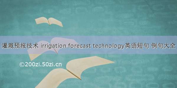 灌溉预报技术 irrigation forecast technology英语短句 例句大全