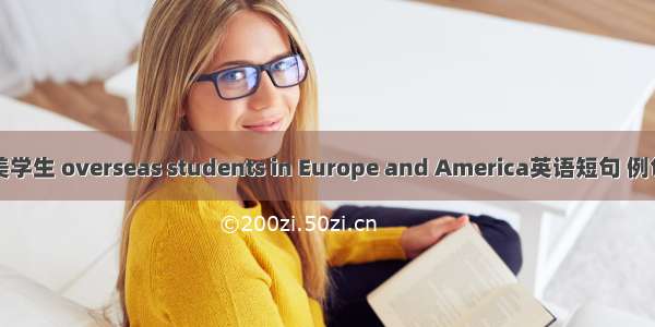 留欧美学生 overseas students in Europe and America英语短句 例句大全