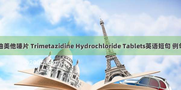 盐酸曲美他嗪片 Trimetazidine Hydrochloride Tablets英语短句 例句大全