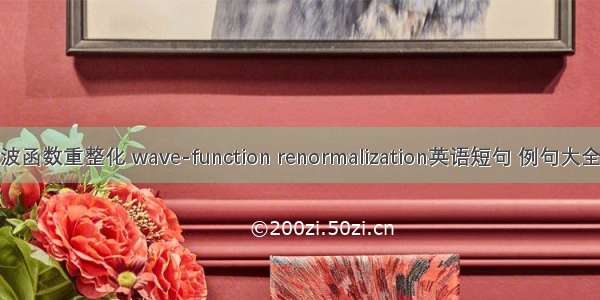 波函数重整化 wave-function renormalization英语短句 例句大全