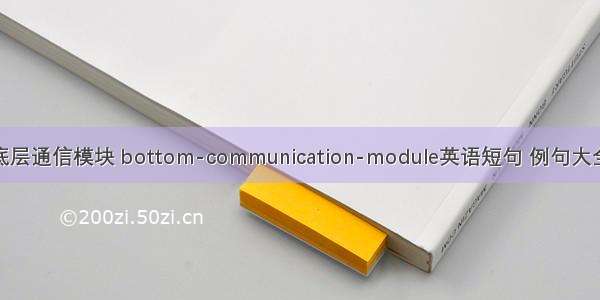 底层通信模块 bottom-communication-module英语短句 例句大全