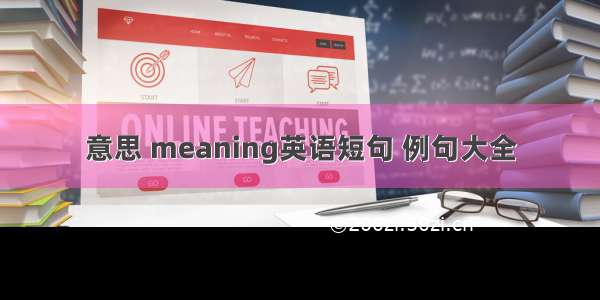 意思 meaning英语短句 例句大全