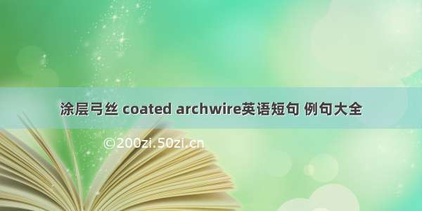 涂层弓丝 coated archwire英语短句 例句大全